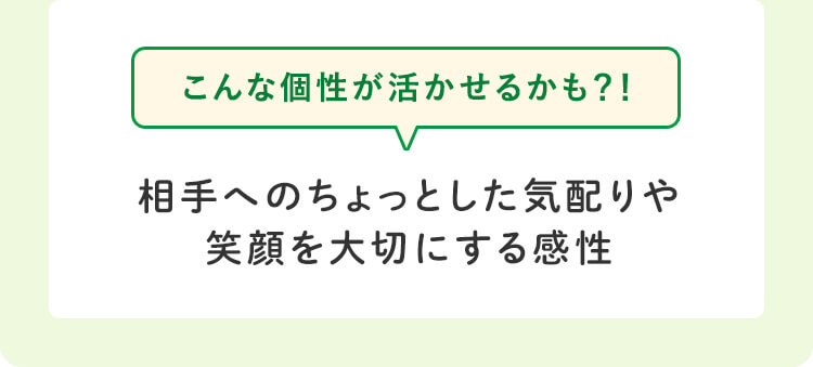 こんな個性が活かせるかも？！相手へのちょっとした気配りや笑顔を大切にする感性