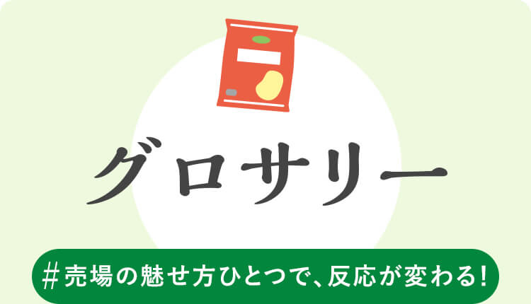 グロサリー　#売場の魅せ方ひとつで、反応が変わる！